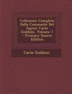 Collezione Completa Delle Commedie del Signor Carlo Goldoni, Volume 7 di Carlo Goldoni edito da Nabu Press