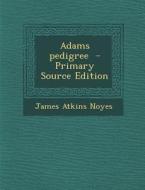 Adams Pedigree di James Atkins Noyes edito da Nabu Press