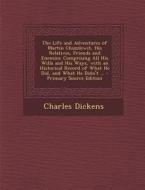 The Life and Adventures of Martin Chuzzlewit, His Relatives, Friends and Enemies: Comprising All His Wills and His Ways, with an Historical Record of di Charles Dickens edito da Nabu Press