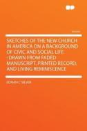 Sketches of the New Church in America on a Background of Civic and Social Life di Ednah C Silver edito da HardPress Publishing