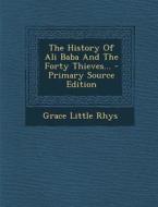 The History of Ali Baba and the Forty Thieves... - Primary Source Edition di Grace Little Rhys edito da Nabu Press