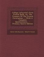 College Lafayette's First French Book, Or, the Treasure of the French Coversation ...: With a Complete Questionnaire... di Gabriel Alba-Raymond edito da Nabu Press