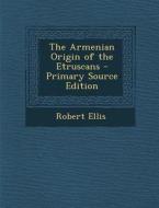 The Armenian Origin of the Etruscans di Robert Ellis edito da Nabu Press