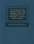The Rolling Earth; Outdoor Scenes and Thoughts from the Writings of Walt Whitman - Primary Source Edition di Walt Whitman edito da Nabu Press