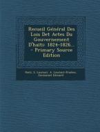 Recueil General Des Lois Det Actes Du Gouvernement D'Haiti: 1824-1826... - Primary Source Edition di S. Linstant, A. Linstant-Pradine edito da Nabu Press