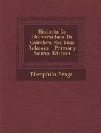 Historia Da Universidade de Coimbra NAS Suas Relacoes - Primary Source Edition di Theophilo Braga edito da Nabu Press