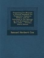 Prospecting for Minerals: A Practical Handbook for Prospectors, Explorers, Settlers, and All Interested in the Opening-Up and Development of New di Samuel Herbert Cox edito da Nabu Press