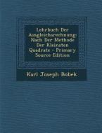 Lehrbuch Der Ausgleichsrechnung: Nach Der Methode Der Kleinsten Quadrate di Karl Joseph Bobek edito da Nabu Press