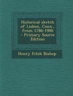 Historical Sketch of Lisbon, Conn., from 1786-1900 - Primary Source Edition di Henry Fitch Bishop edito da Nabu Press