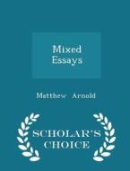 Mixed Essays - Scholar's Choice Edition di Aid Worker Specialising in Post-Conflict Reconstruction Matthew Arnold edito da Scholar's Choice