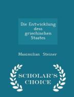 Die Entwicklung Dess Griechischen Staates - Scholar's Choice Edition di Maximilian Steiner edito da Scholar's Choice