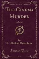 The Cinema Murder di E Phillips Oppenheim edito da Forgotten Books