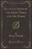 Recollections Of The Mess-table And The Stage (classic Reprint) di Henry Curling edito da Forgotten Books