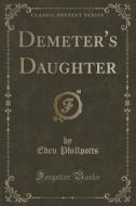 Demeter's Daughter (classic Reprint) di Eden Phillpotts edito da Forgotten Books