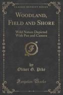 Woodland, Field And Shore di Oliver G Pike edito da Forgotten Books