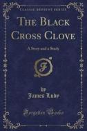 The Black Cross Clove di James Luby edito da Forgotten Books