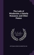 The Lady Of Winderslee, A Saintly Romance, And Other Poems edito da Palala Press