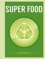 Super Food: Cucumber edito da Bloomsbury Publishing PLC