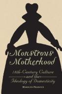 Monstrous Motherhood - Eighteenth-Century Culture and the Ideology of Domesticity di Marilyn Francus edito da Johns Hopkins University Press