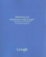 Marketing and Advertising Using Google di Google, Karl Barksdale edito da Atomic Dog Publishing Inc