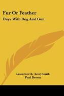 Fur Or Feather: Days With Dog And Gun di Lawrence B. Smith edito da Kessinger Publishing, Llc