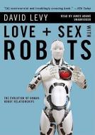 Love + Sex with Robots: The Evolution of Human-Robot Relationships di David Levy edito da Blackstone Audiobooks