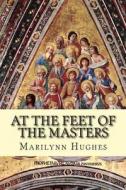 At the Feet of the Masters di Marilynn Hughes edito da Createspace
