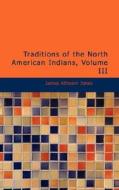 Traditions Of The North American Indians, Volume 3 di James Athearn Jones edito da Bibliolife