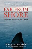 Far from Shore: A Mother's Memoir of a Shark Attack di Margaret Kathrein edito da Booksurge Publishing