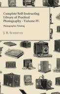 Complete Self-Instructing Library Of Practical Photography; Volume IV, Photographic Printing. di J. B. Schriever edito da Barton Press