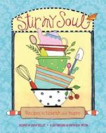Stir My Soul: Recipes to Nourish and Inspire di Roxie Kelley edito da Andrews McMeel Publishing