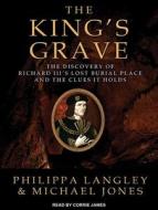 The King's Grave: The Discovery of Richard III's Lost Burial Place and the Clues It Holds di Philippa Langley, Michael Jones edito da Tantor Audio
