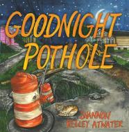 Goodnight Pothole di Shannon Kelley Atwater edito da PELICAN PUB CO