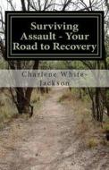 Surviving Assault - Your Road to Recovery di Mrs Charlene White-Jackson edito da Createspace