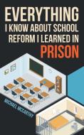 Everything I Know About School Reform I Learned in Prison di Michael Mccarthy edito da Archway Publishing