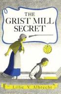 The Grist Mill Secret di Lillie V. Albrecht edito da Createspace