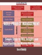 Agile Project Management - Simple Steps To Win, Insights And Opportunities For Maxing Out Success di Gerard Blokdijk edito da Complete Publishing