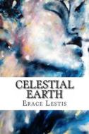 Celestial Earth: The Rising of Celestial Consciousness in the Age of Aquarius & Male Love as Beautiful Way di Erace Lestis edito da Createspace
