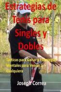 Estrategias de Tenis Para Singles y Dobles: Tacticas Para Ganar y Estrategias Mentales Para Vencer a Cualquiera di Joseph Correa edito da Createspace