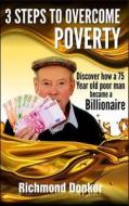 3 Steps to Overcome Poverty: Discover How a 75-Year-Old Poor Man Became a Billionaire di Richmond Donkor edito da Createspace