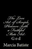 The Love Art of Simple Pleasure with a Faithful Mate Art: God di Marcia Batiste Smith Wilson edito da Createspace Independent Publishing Platform