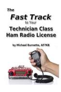 The Fast Track to Your Technician Class Ham Radio License di Michael Burnette edito da Createspace