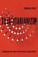 Totalitarianism: A Borderline Idea in Political Philosophy di Simona Forti edito da STANFORD UNIV PR