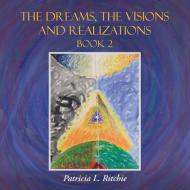 The Dreams, The Visions and Realizations Book 2 di Patricia L. Ritchie edito da Balboa Press