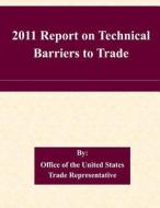 2011 Report on Technical Barriers to Trade di Office of the United States Trade Repres edito da Createspace