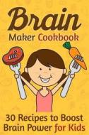 Brain Maker Cookbook: 30 Recipes to Boost Brain Power for Kids di Gordon Rock edito da Createspace