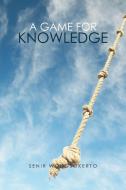 A Game for Knowledge di Senir Wongsokerto edito da AuthorHouse
