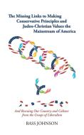 The Missing Links to Making Conservative Principles and Judeo-Christian Values the Mainstream of America di Bass Johnson edito da iUniverse