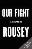 Our Fight: A Memoir di Ronda Rousey edito da GRAND CENTRAL PUBL