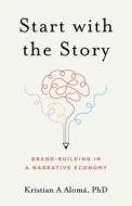 Start with the Story: Brand-Building in a Narrative Economy Start with the Story: Brand-Building in a Narrative Economy